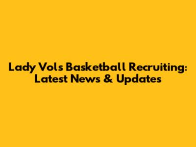 Lady Vols Basketball Recruiting: Latest News & Updates