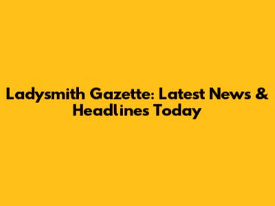 Ladysmith Gazette: Latest News & Headlines Today