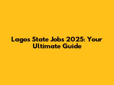 Lagos State Jobs 2025: Your Ultimate Guide
