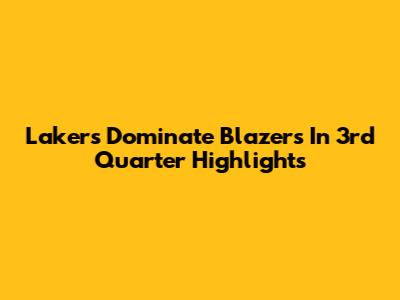 Lakers Dominate Blazers In 3rd Quarter Highlights