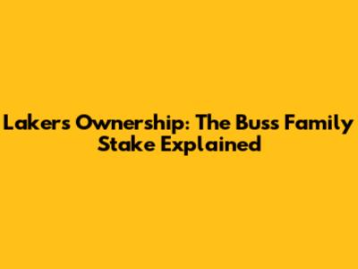 Lakers Ownership: The Buss Family Stake Explained