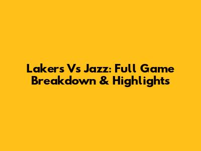 Lakers Vs Jazz: Full Game Breakdown & Highlights