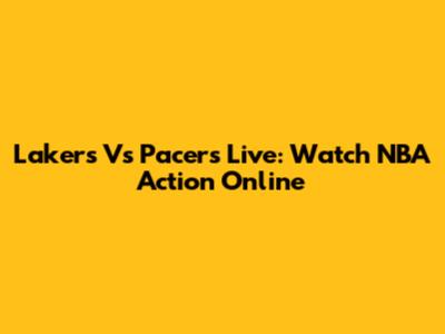 Lakers Vs Pacers Live: Watch NBA Action Online