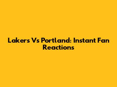 Lakers Vs Portland: Instant Fan Reactions