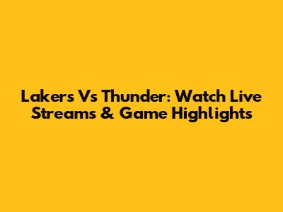 Lakers Vs Thunder: Watch Live Streams & Game Highlights
