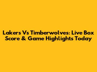 Lakers Vs Timberwolves: Live Box Score & Game Highlights Today