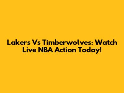 Lakers Vs Timberwolves: Watch Live NBA Action Today!