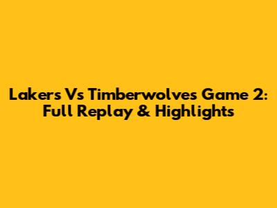 Lakers Vs Timberwolves Game 2: Full Replay & Highlights