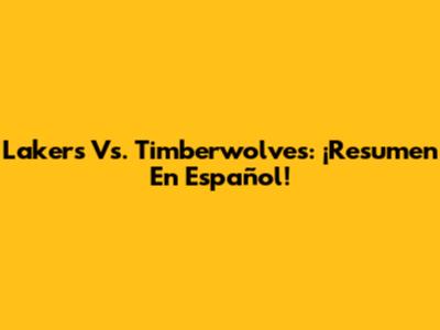 Lakers Vs. Timberwolves: ¡Resumen En Español!