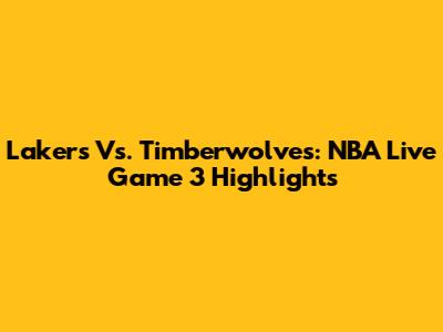 Lakers Vs. Timberwolves: NBA Live Game 3 Highlights