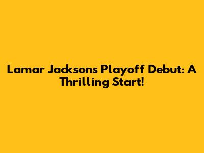 Lamar Jackson's Playoff Debut: A Thrilling Start!