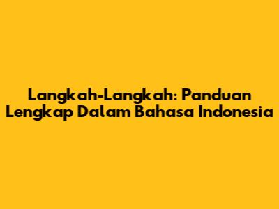 Langkah-Langkah: Panduan Lengkap Dalam Bahasa Indonesia