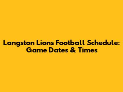 Langston Lions Football Schedule: Game Dates & Times