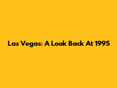 Las Vegas: A Look Back At 1995
