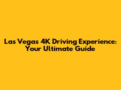 Las Vegas 4K Driving Experience: Your Ultimate Guide