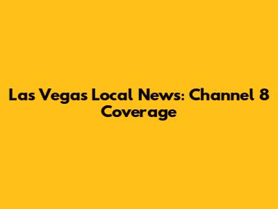 Las Vegas Local News: Channel 8 Coverage