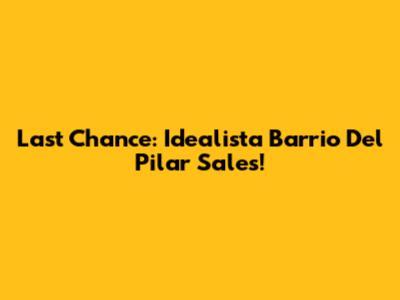 Last Chance: Idealista Barrio Del Pilar Sales!