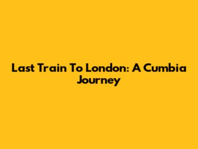 Last Train To London: A Cumbia Journey