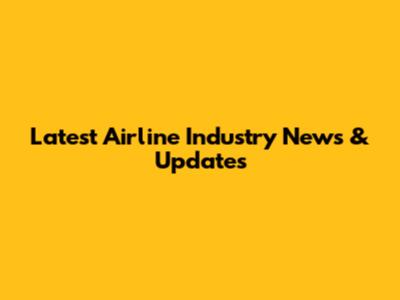 Latest Airline Industry News & Updates
