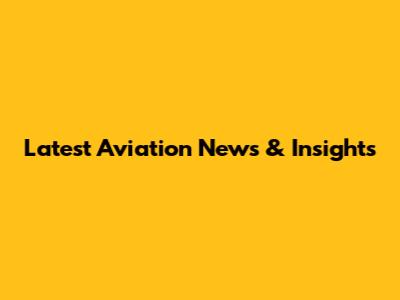 Latest Aviation News & Insights