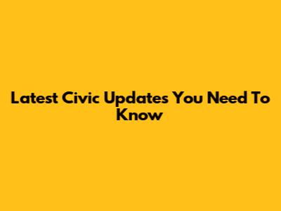 Latest Civic Updates You Need To Know