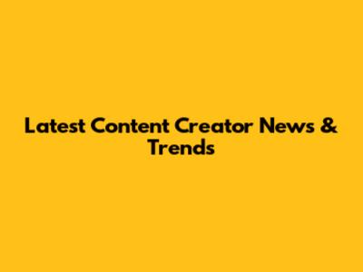 Latest Content Creator News & Trends