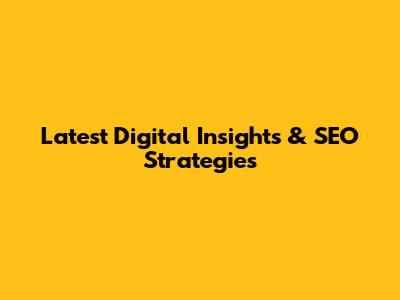 Latest Digital Insights & SEO Strategies