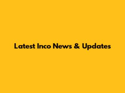 Latest Inco News & Updates