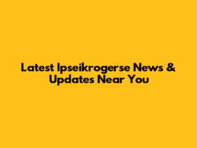 Latest Ipseikrogerse News & Updates Near You