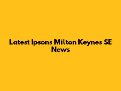 Latest Ipsons Milton Keynes SE News