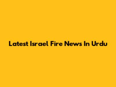 Latest Israel Fire News In Urdu
