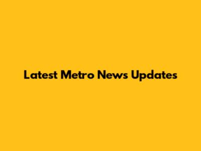 Latest Metro News Updates
