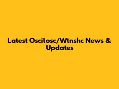 Latest Oscilosc/Wtnshc News & Updates