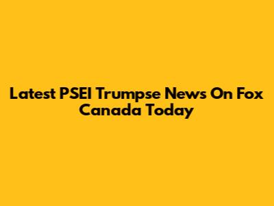 Latest PSEI Trumpse News On Fox Canada Today