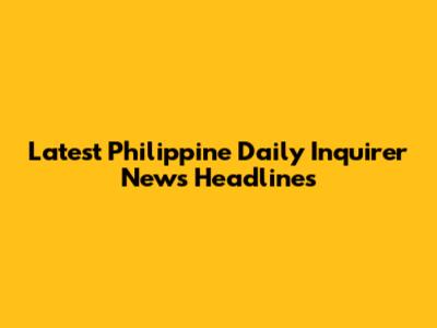 Latest Philippine Daily Inquirer News Headlines
