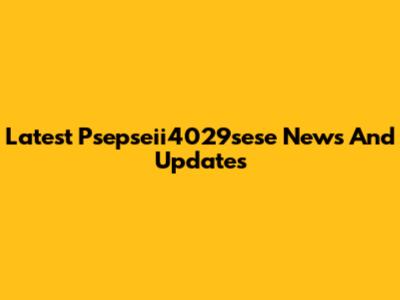 Latest Psepseii4029sese News And Updates