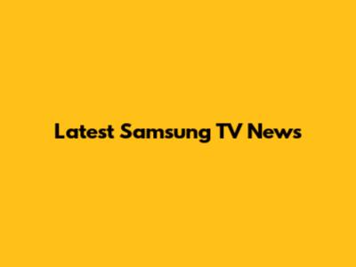 Latest Samsung TV News