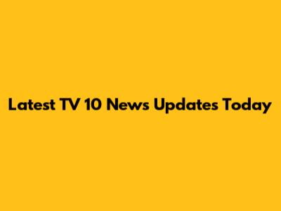 Latest TV 10 News Updates Today