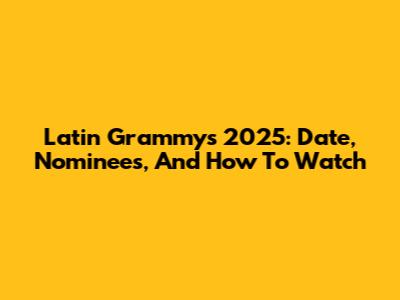 Latin Grammys 2025: Date, Nominees, And How To Watch
