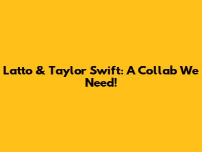 Latto & Taylor Swift: A Collab We Need!