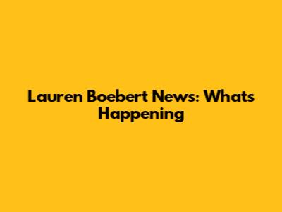 Lauren Boebert News: What's Happening