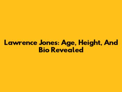 Lawrence Jones: Age, Height, And Bio Revealed