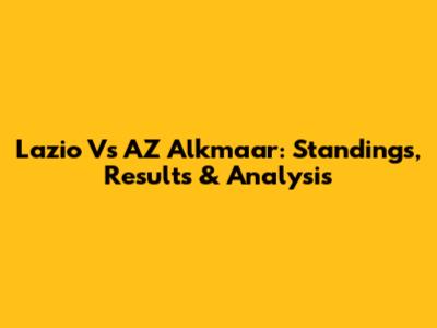 Lazio Vs AZ Alkmaar: Standings, Results & Analysis