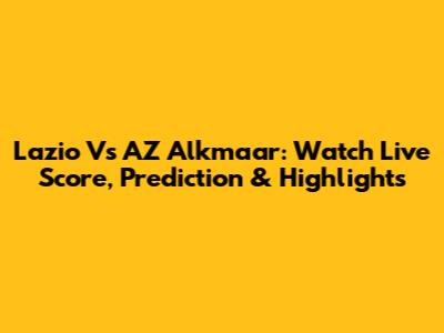 Lazio Vs AZ Alkmaar: Watch Live Score, Prediction & Highlights