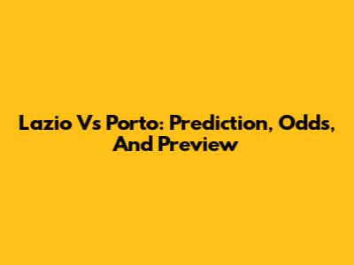 Lazio Vs Porto: Prediction, Odds, And Preview