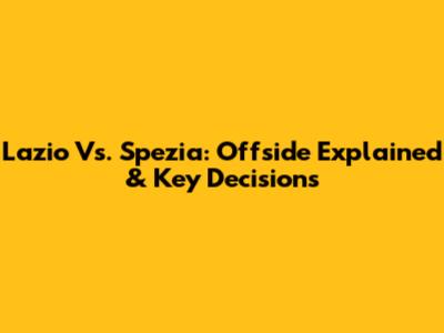 Lazio Vs. Spezia: Offside Explained & Key Decisions
