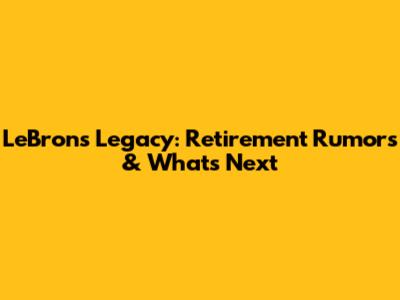 LeBron's Legacy: Retirement Rumors & What's Next