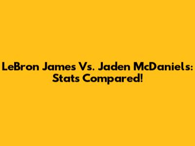 LeBron James Vs. Jaden McDaniels: Stats Compared!