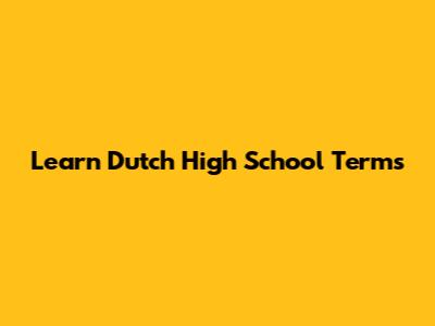 Learn Dutch High School Terms