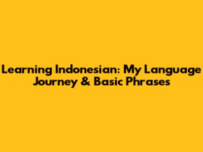 Learning Indonesian: My Language Journey & Basic Phrases